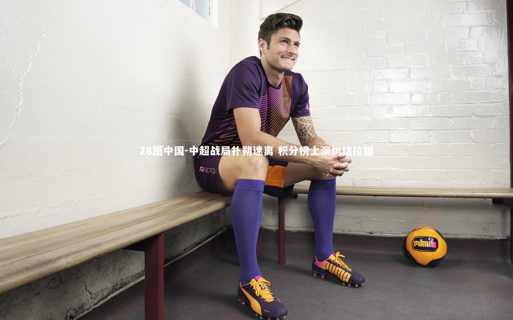 28圈中国-中超战局扑朔迷离 积分榜上演纠结拉锯