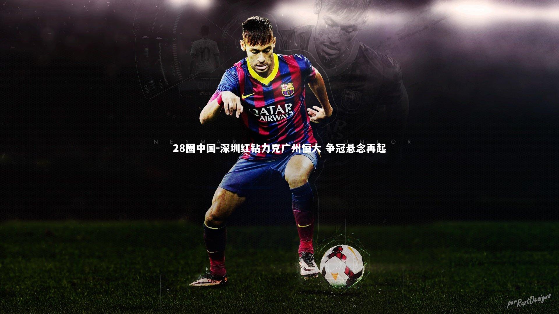 28圈中国-深圳红钻力克广州恒大 争冠悬念再起