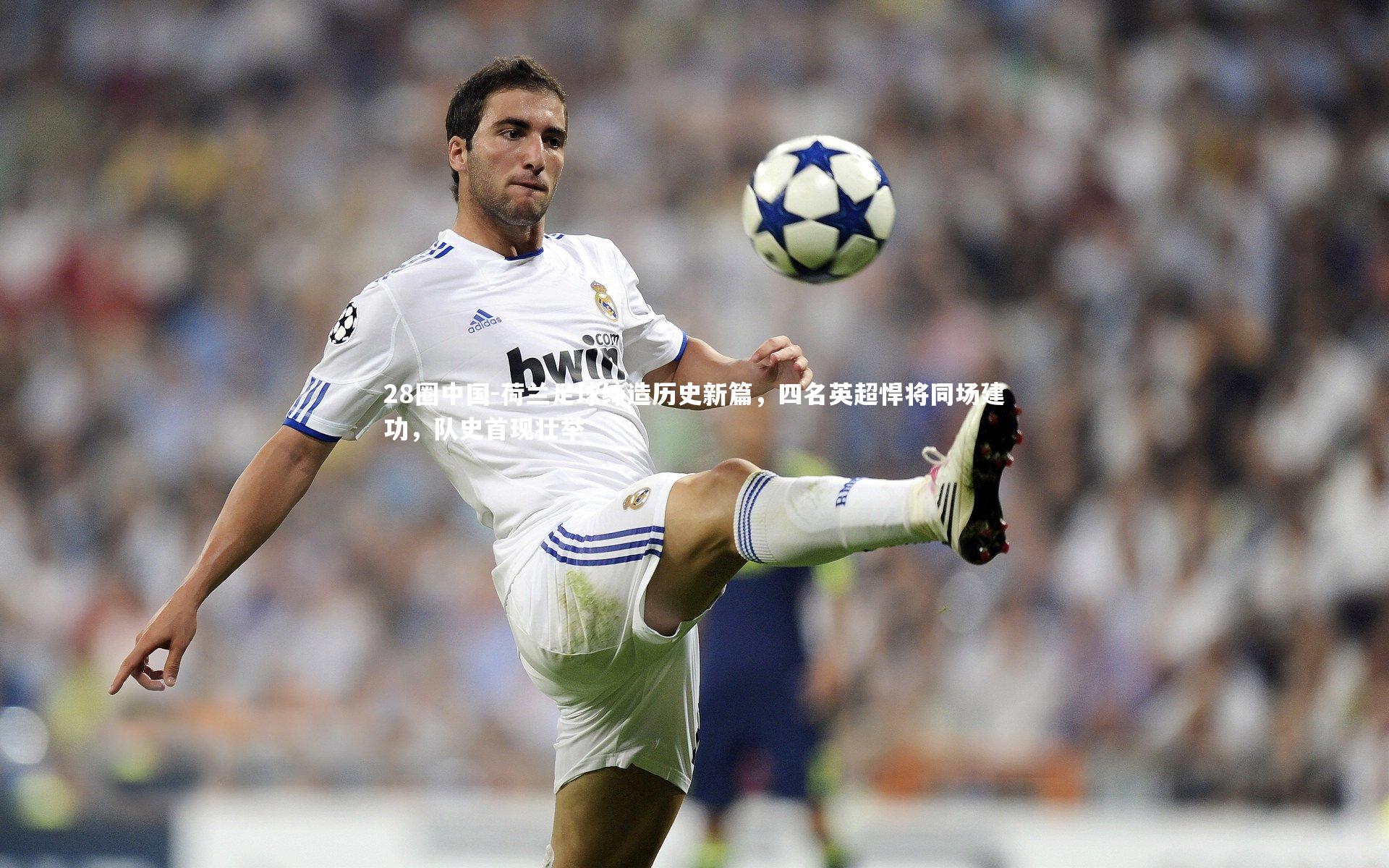 荷兰足球缔造历史新篇，四名英超悍将同场建功，队史首现壮举