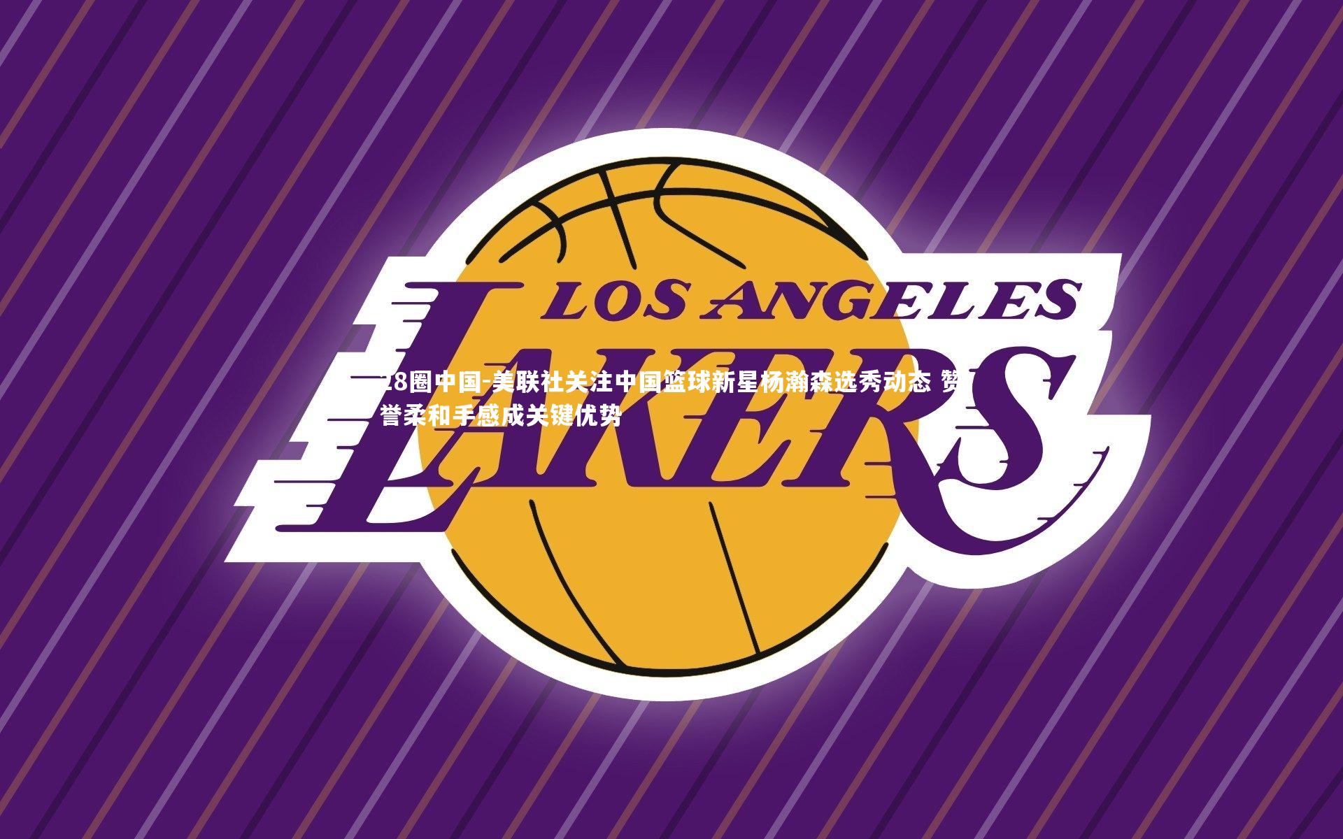 28圈中国-美联社关注中国篮球新星杨瀚森选秀动态 赞誉柔和手感成关键优势